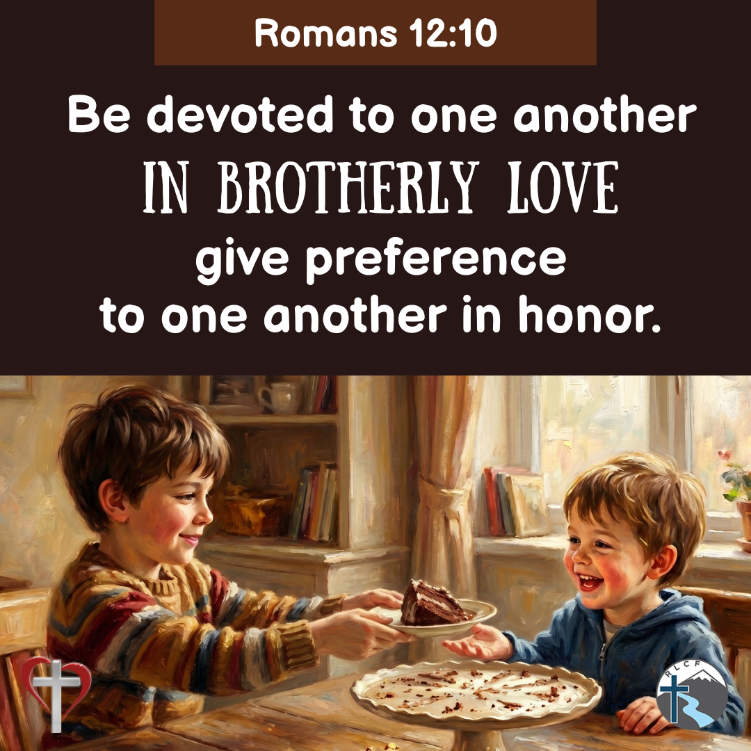 "Be devoted to one another in brotherly love; give preference to one another in honor." —Romans 12:10, NASB