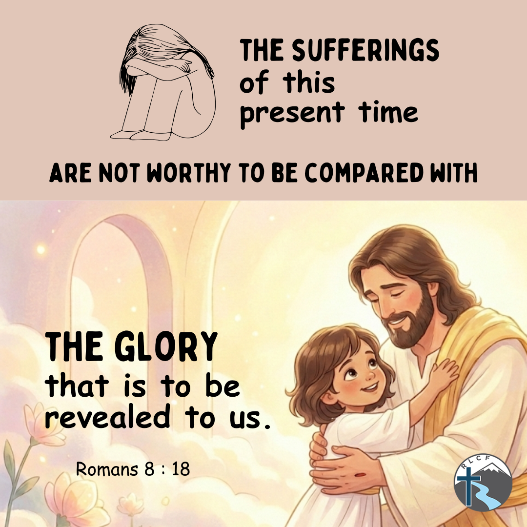 "The sufferings of this present time are not worthy to be compared with the glory that is to be revealed to us." —Romans 8:18, NASB