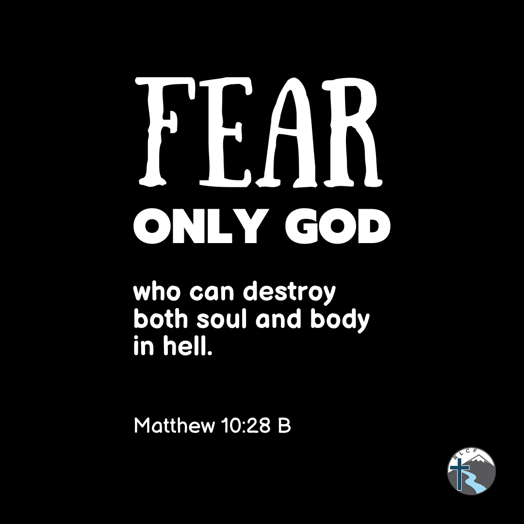 "Fear only God, who can destroy both soul and body in hell." —Matthew 10:28b, NASB