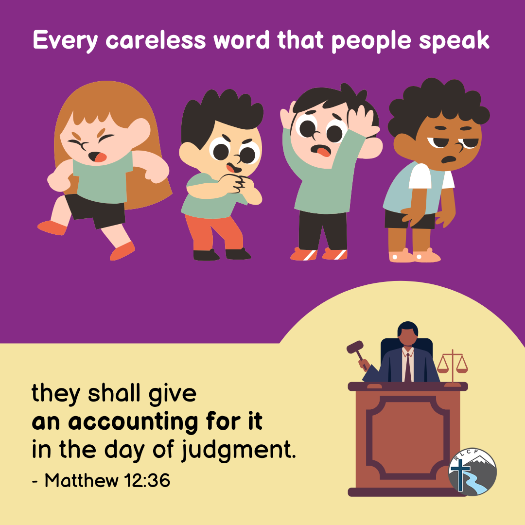 "Every careless word that people speak, they shall give an accounting for it in the day of judgment." —Matthew 12:36, NASB