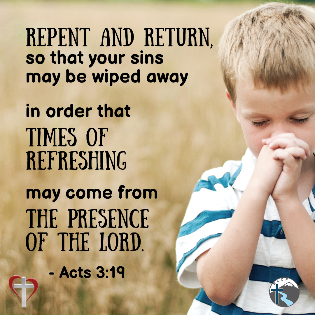 "Repent and return, so that your sins may be wiped away in order that times of refreshing may come from the presence of the Lord." —Acts 3:19, NASB
