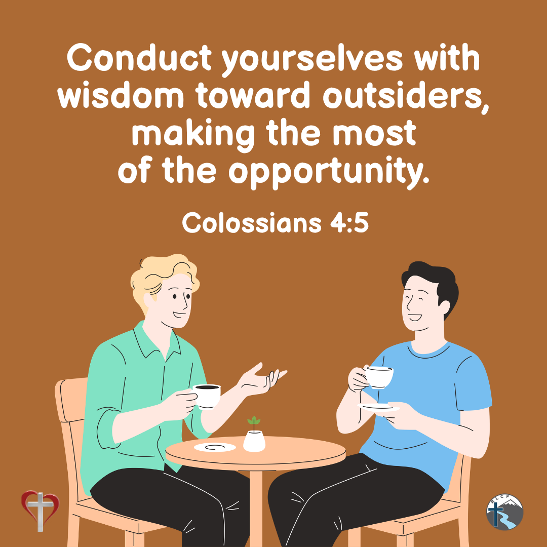"Conduct yourselves with wisdom toward outsiders, making the most of the opportunity." —Colossians 4:5, NASB