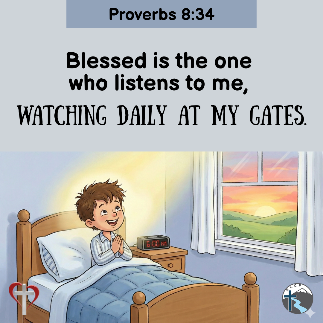 "Blessed is the one who listens to me, watching daily at my gates." —Proverbs 8:34, NASB