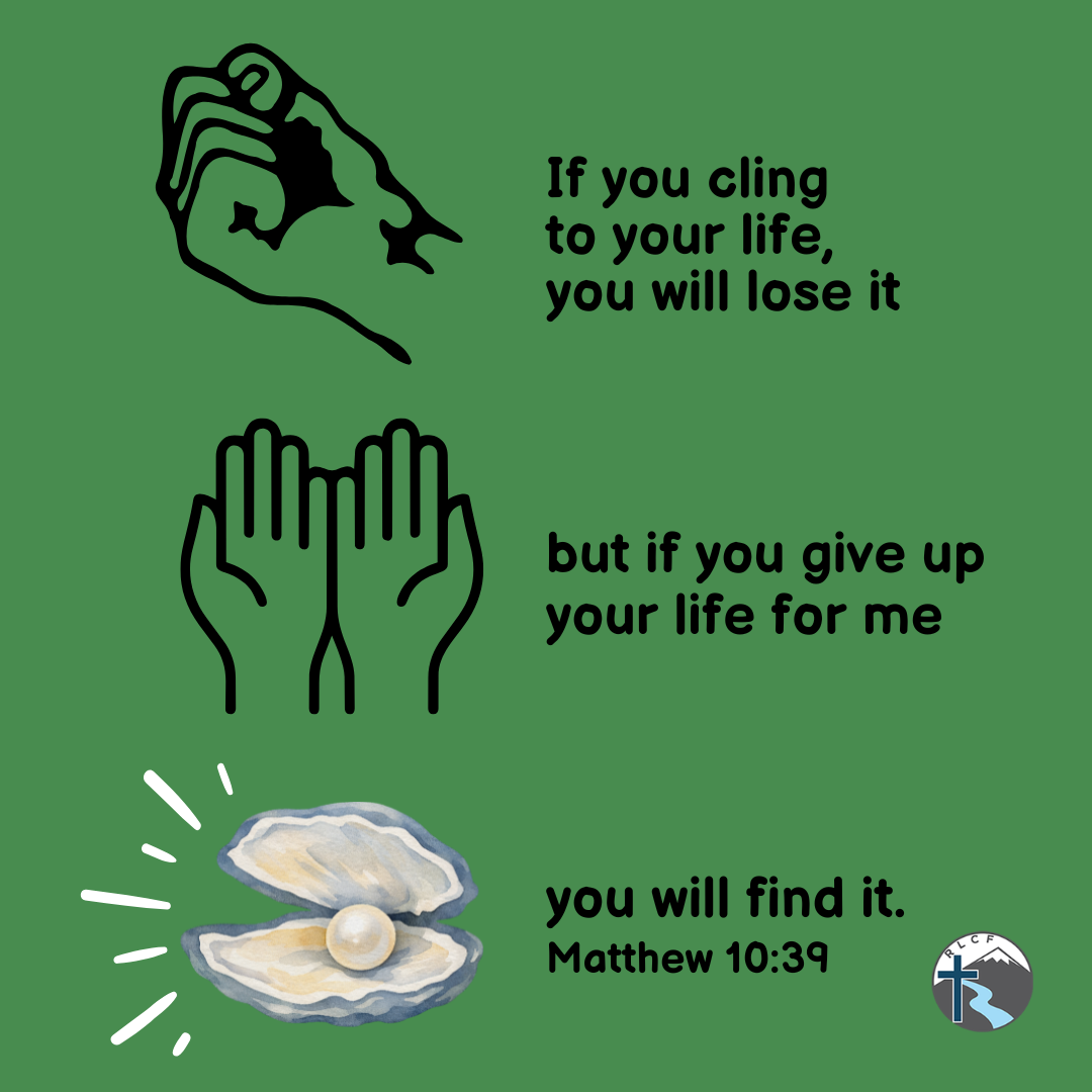 "If you cling to your life, you will lose it; but if you give up your life for me, you will find it." —Matthew 10:39, NASB