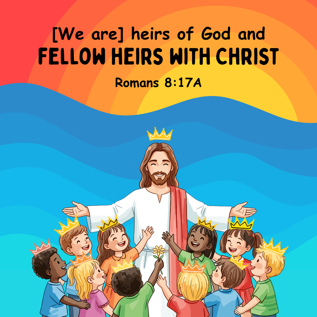 "[We are] heirs of God and fellow heirs with Christ," —Romans 8:17a, NASB