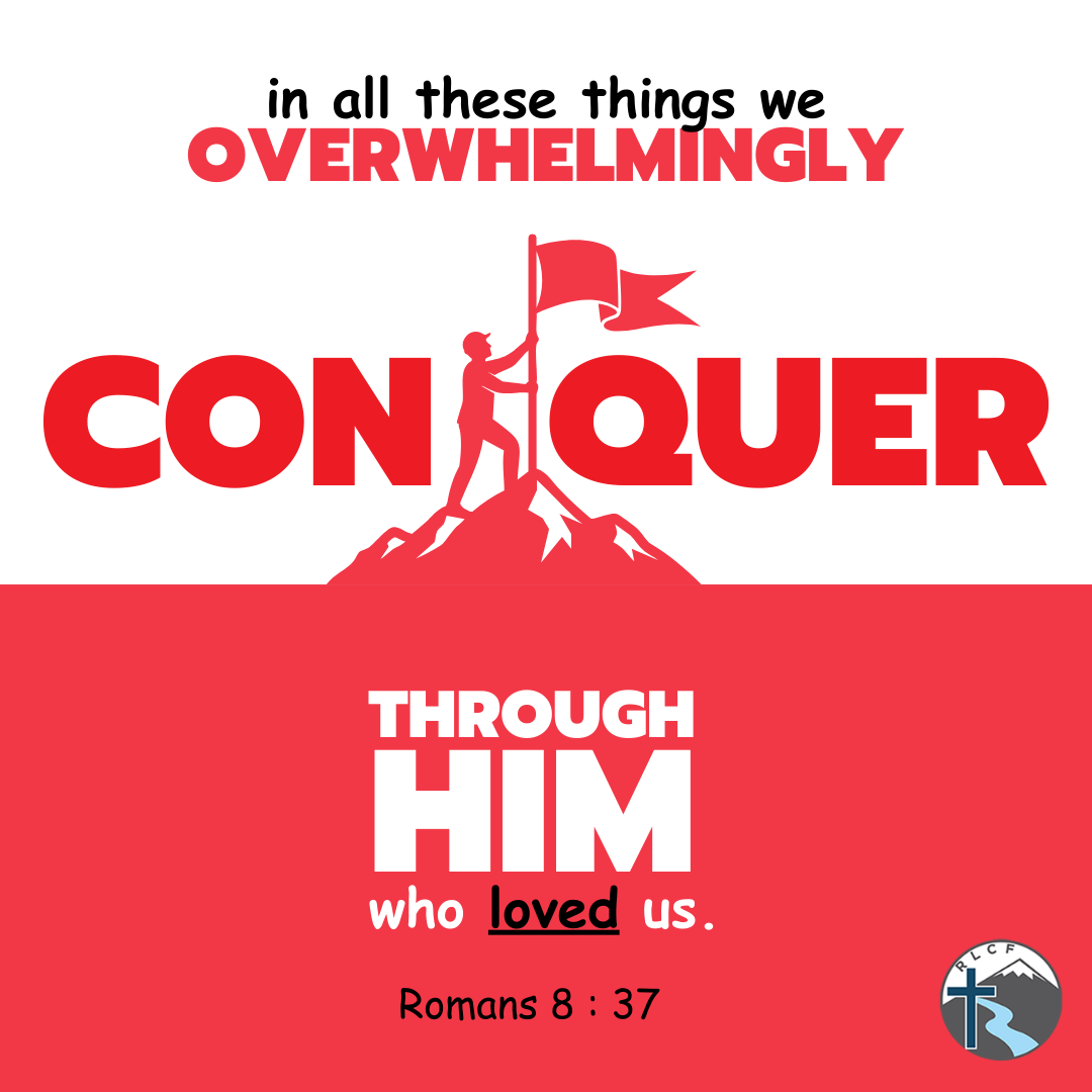 "In all these things we overwhelmingly conquer through Him who loved us." —Romans 8:37, NASB