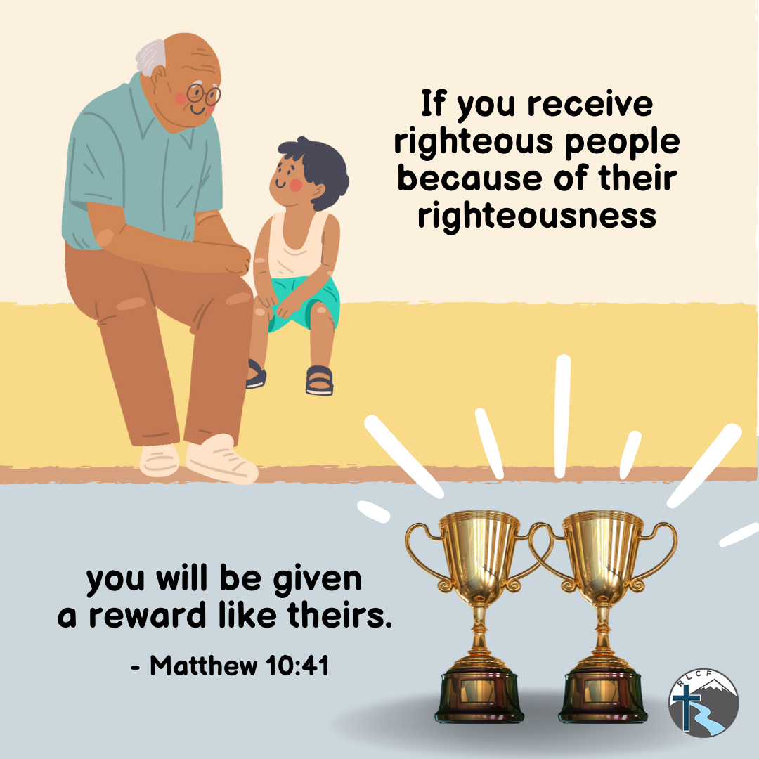 "If you receive righteous people because of their righteousness, you will be given a reward like theirs." —Matthew 10:41, NASB