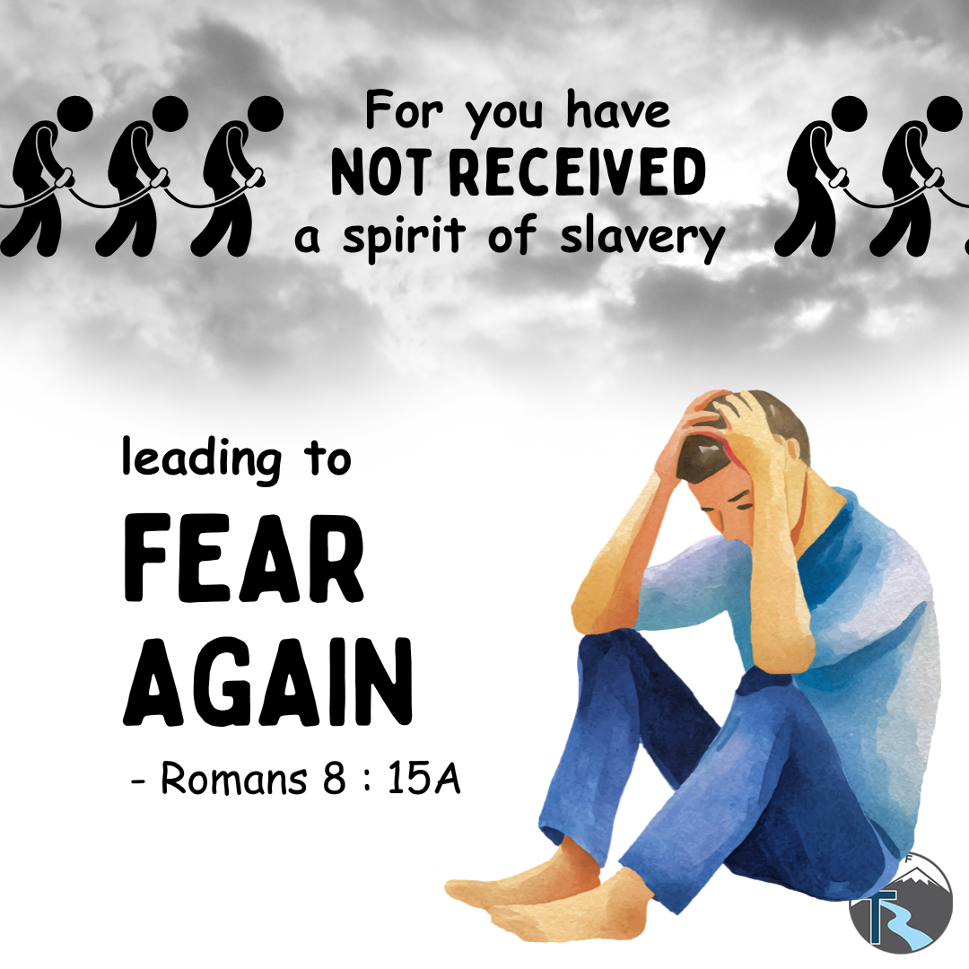 "You have not received a spirit of slavery leading to fear again..." —Romans 8:15a, NASB