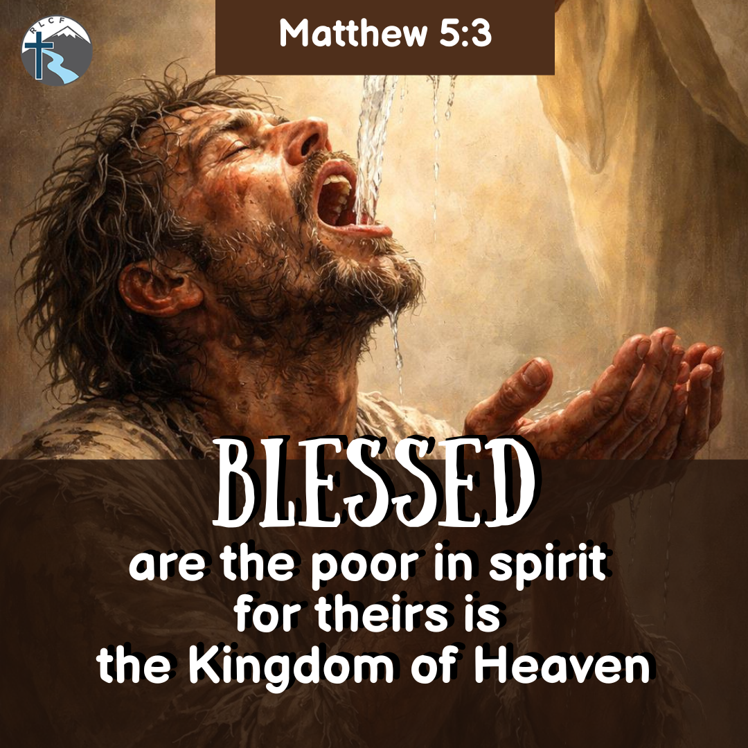 "Blessed are the poor in spirit for theirs is the Kingdom of Heaven." —Matthew 5:3, NASB
