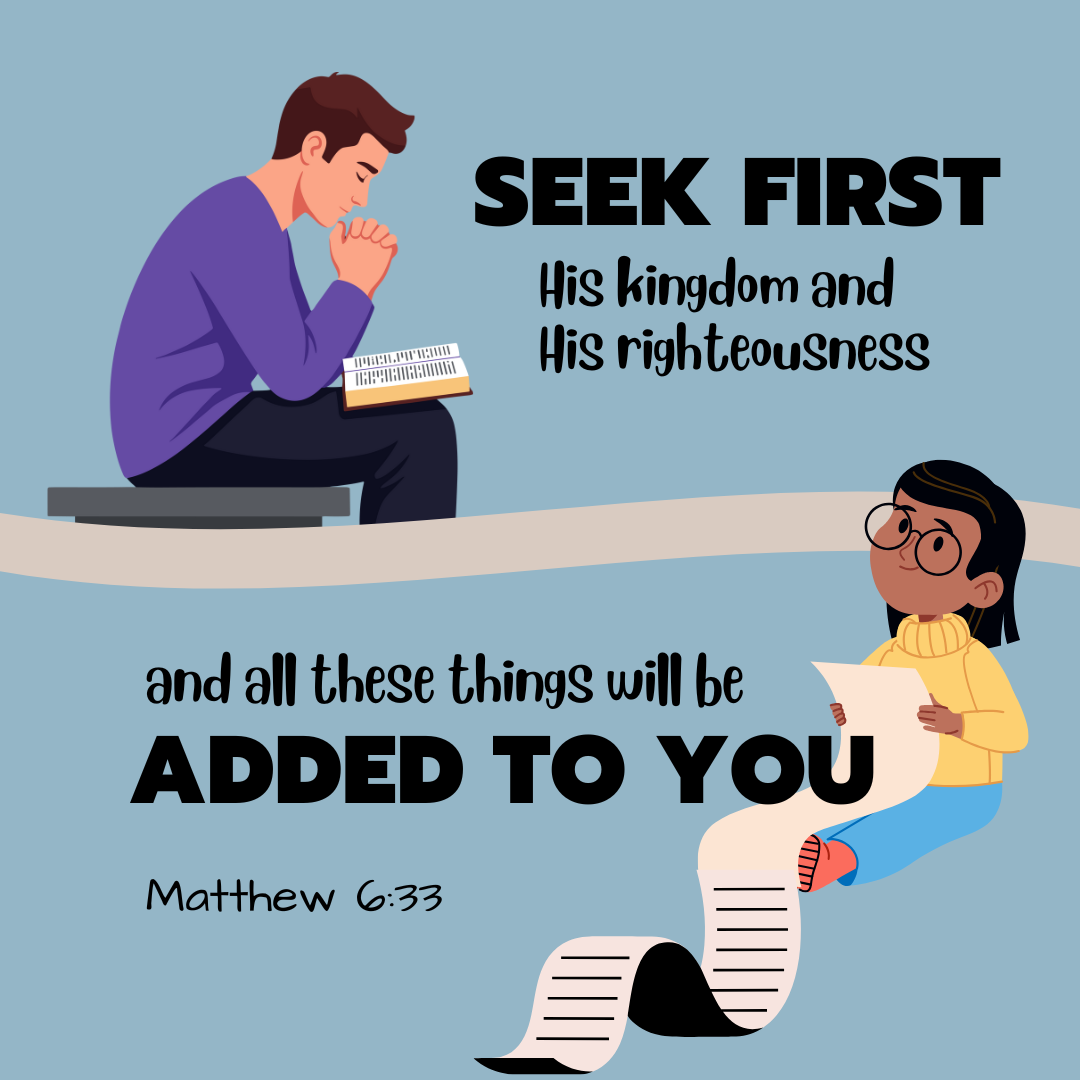 "But seek first His kingdom and His righteousness, and all these things will be added to you." —Matthew 6:33, NASB