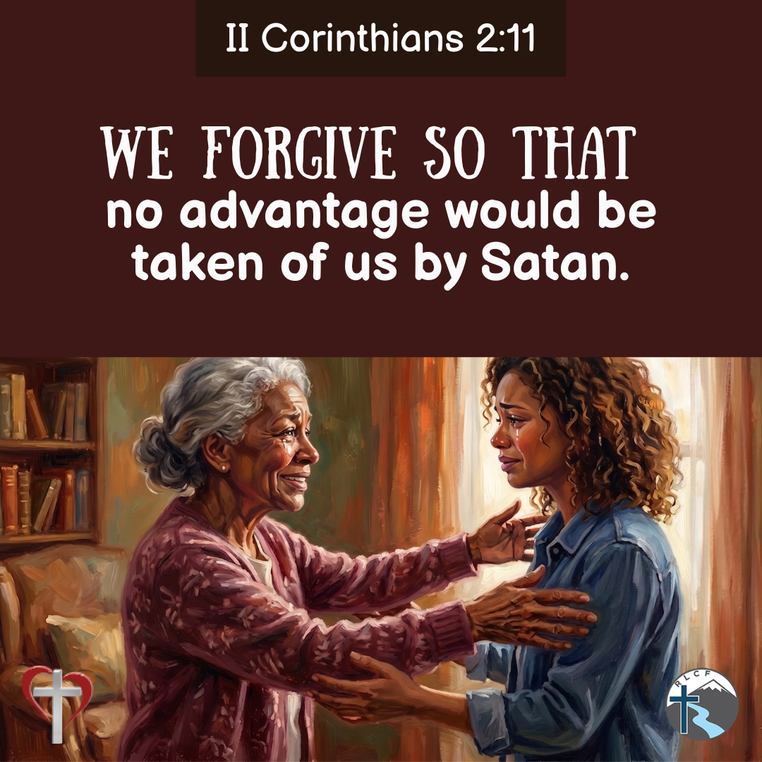 "We forgive so that no advantage would be taken of us by Satan." —2 Corinthians 2:11, NASB