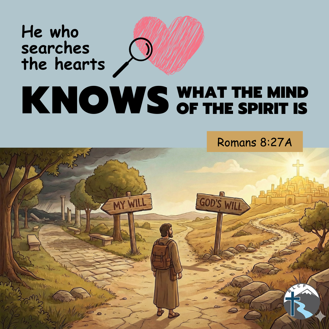 "He who searches the hearts knows what the mind of the Spirit is..." —Romans 8:27a, NASB