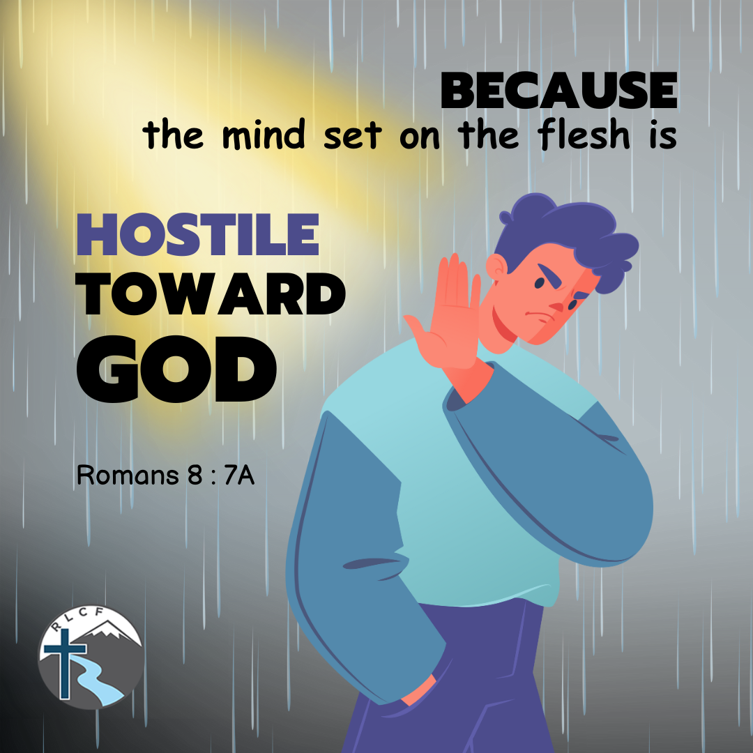 "because the mind set on the flesh is hostile toward God..." —Romans 8:7a, NASB