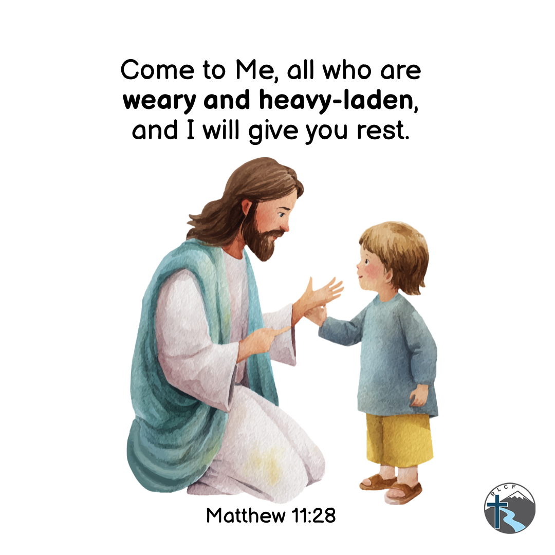 "Come to Me, all who are weary and heavy-laden, and I will give you rest." —Matthew 11:28, NASB