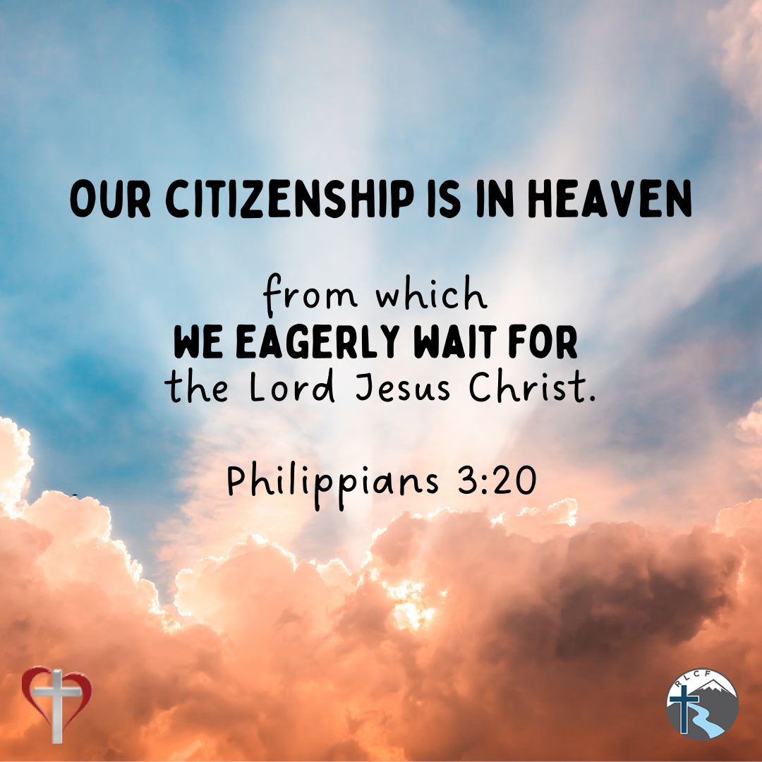 "Our citizenship is in heaven, from which we eagerly wait for the Lord Jesus Christ." —Philippians 3:20, NASB