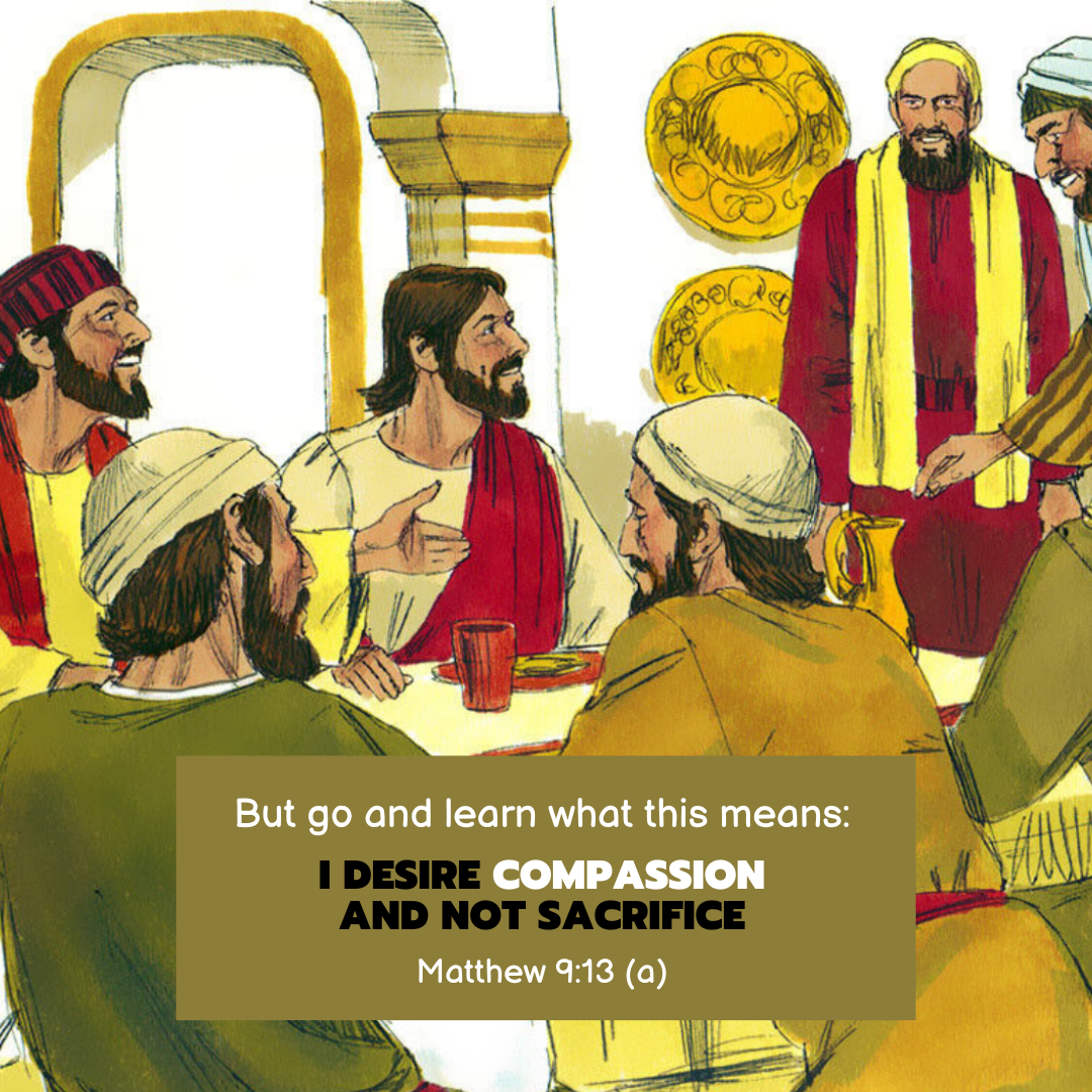 "But go and learn what this means: 'I desire compassion, and not sacrifice,'" —Matthew 9:13a, NASB