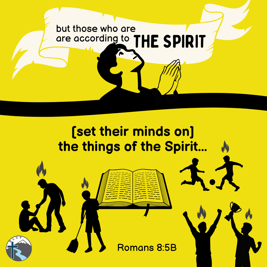 "but those who are according to the Spirit [set their minds on] the things of the Spirit." —Romans 8:5b, NASB