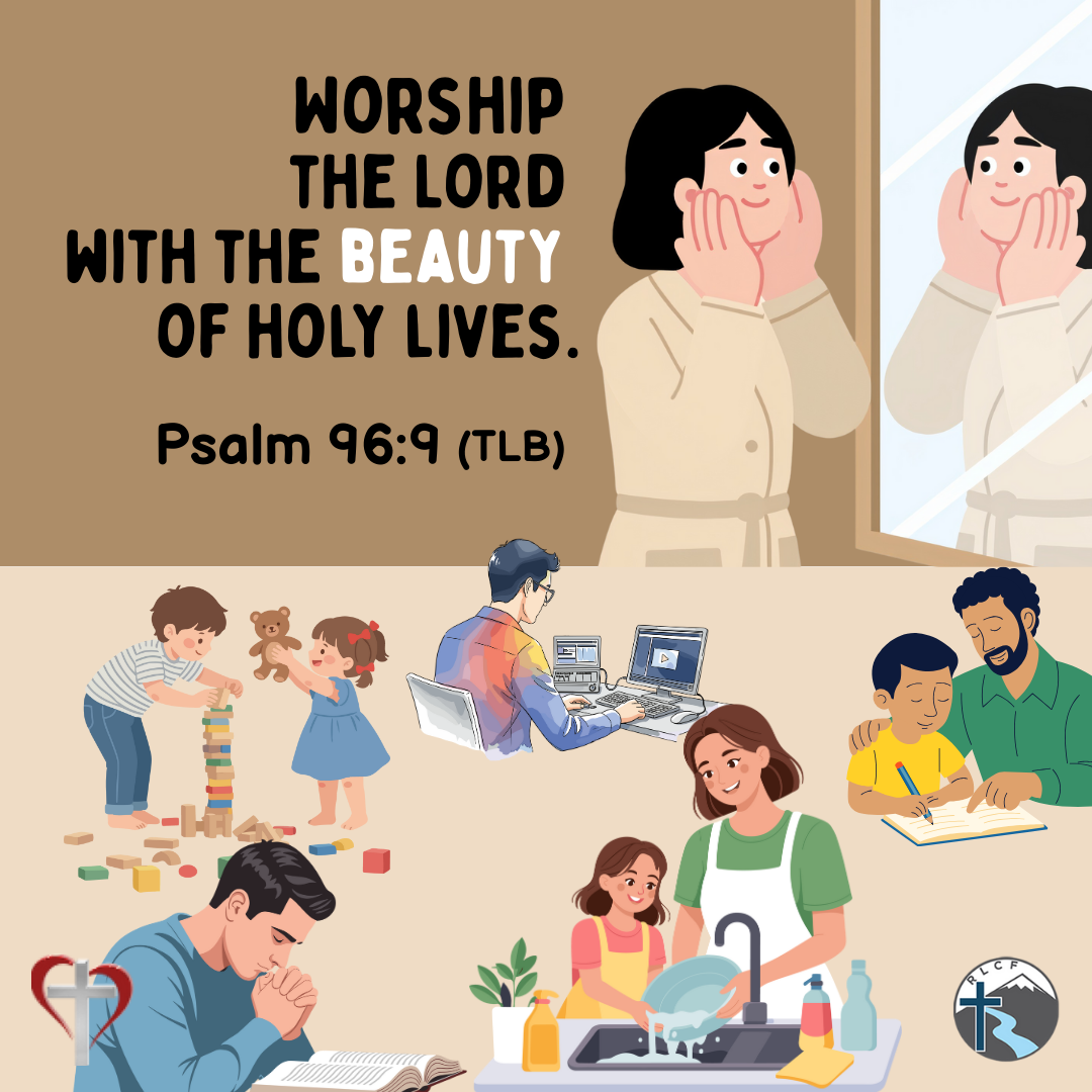 "Worship the Lord with the beauty of holy lives (TLB)" —Psalm 96:9, NASB