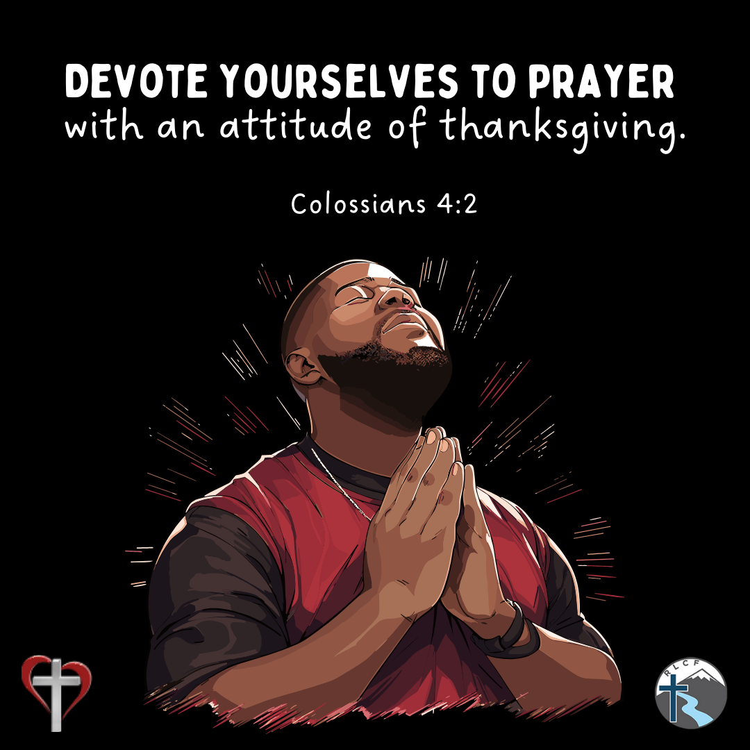 "Devote yourselves to prayer with an attitude of thanksgiving." —Colossians 4:2, NASB