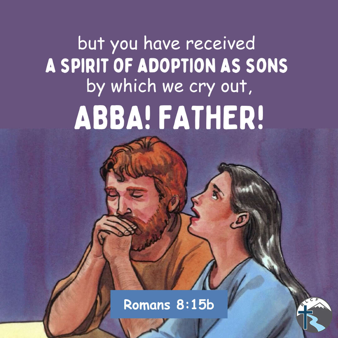 "You have received a spirit of adoption as sons by which we cry out, Abba! Father!" —Romans 8:15b, NASB