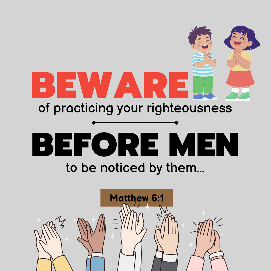 "Beware of practicing your righteousness before men to be noticed by them..." —Matthew 6:1, NASB