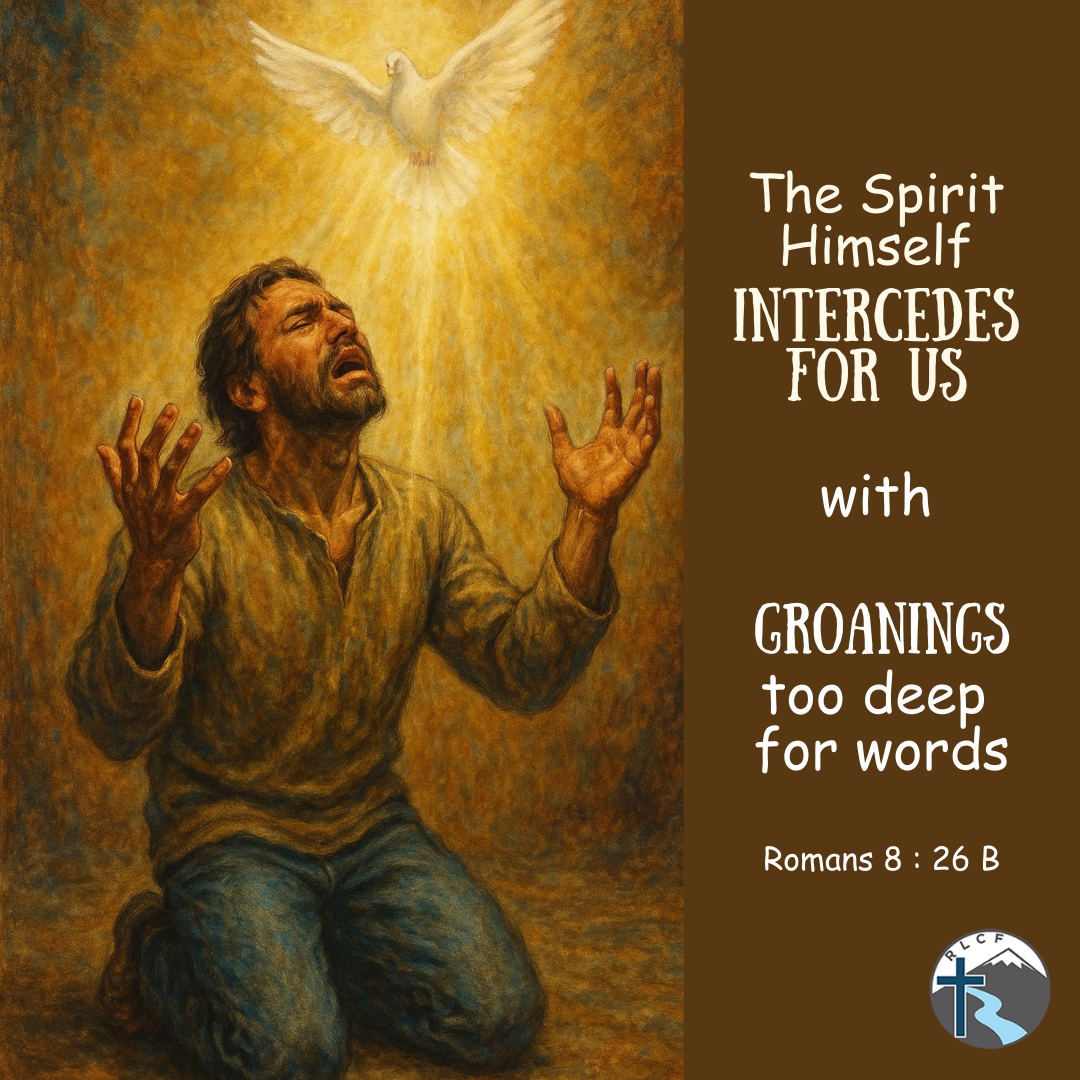 "The Spirit Himself intercedes for us with groanings too deep for words." —Romans 8:26b, NASB