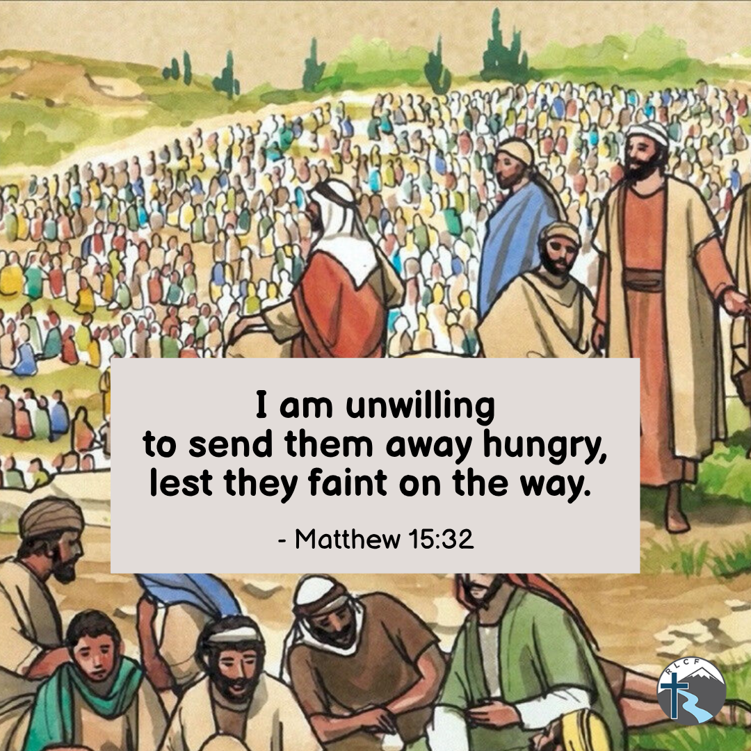 "I am unwilling to send them away hungry, lest they faint on the way." —Matthew 15:32, NASB