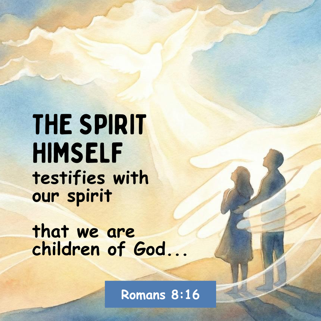 "The Spirit testifies with our spirit that we are children of God," —Romans 8:16, NASB
