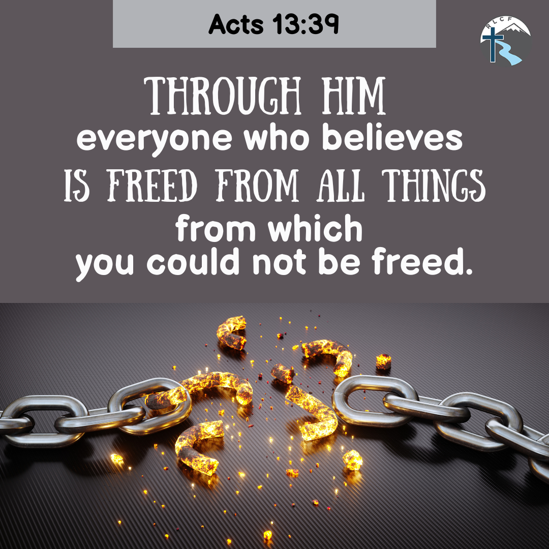 "Through Him everyone who believes is freed from all things from which you could not be freed." —Acts 13:39, NASB