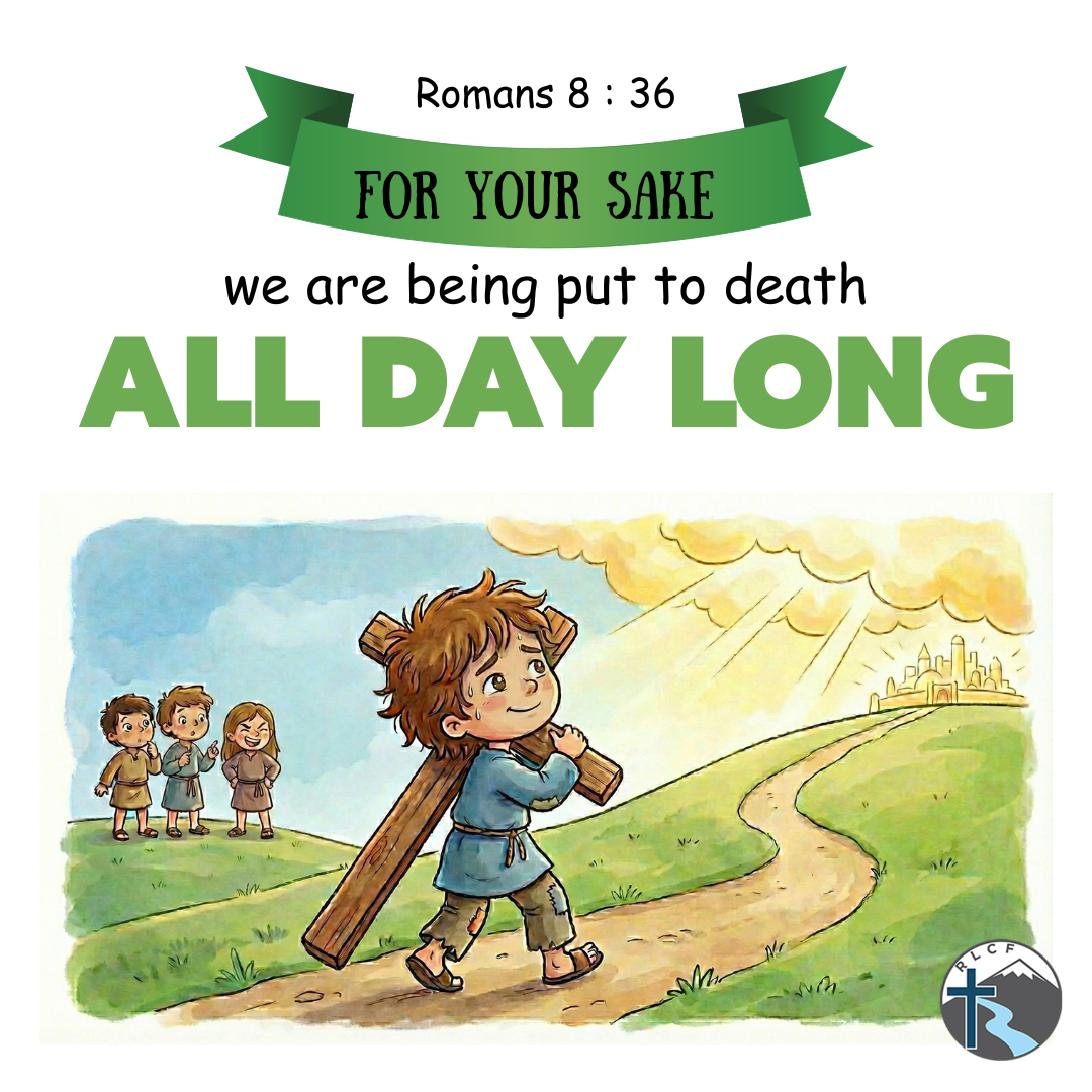 "For Your sake we are being put to death all day long;" —Romans 8:36, NASB