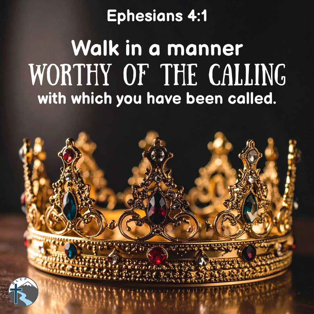 "Walk in a manner worthy of the calling with which you have been called." —Ephesians 4:1, NASB