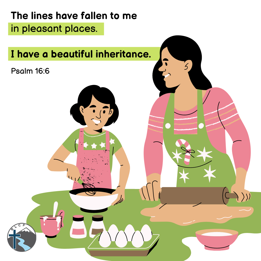 "The lines have fallen to me in pleasant places; I have a beautiful inheritance." —Psalm 16:6, NASB