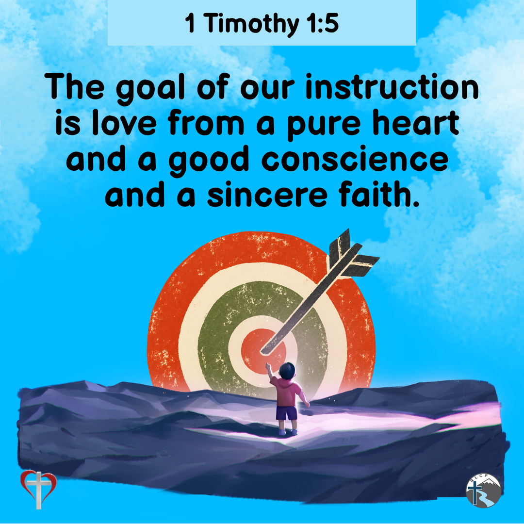 "The goal of our instruction is love from a pure heart and a good conscience and a sincere faith." —1 Timothy 1:5, NASB