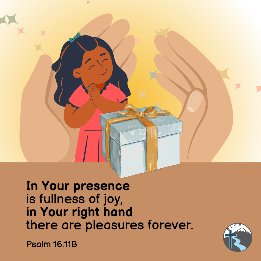 "In Your presence is fullness of joy; in Your right hand there are pleasures forever." —Psalm 16:11B, NASB