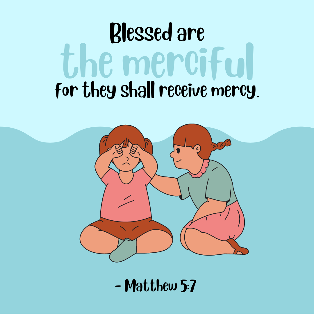 "Blessed are the merciful, for they shall receive mercy." —Matthew 5:7, NASB