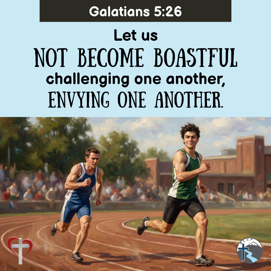 "Let us not become boastful, challenging one another, envying one another." —Galatians 5:26, NASB
