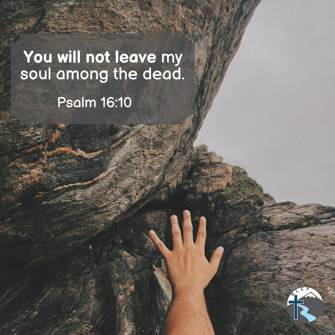 "You will not leave my soul among the dead." —Psalm 16:10, NASB