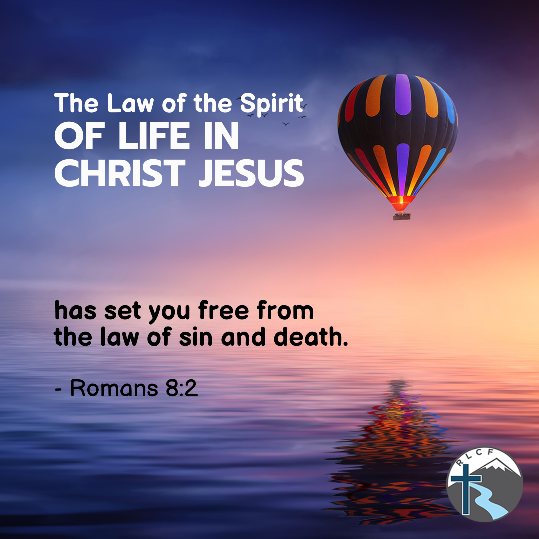 "The Law of the Spirit of life in Christ Jesus had set you free from the law of sin and death." —Romans 8:2, NASB