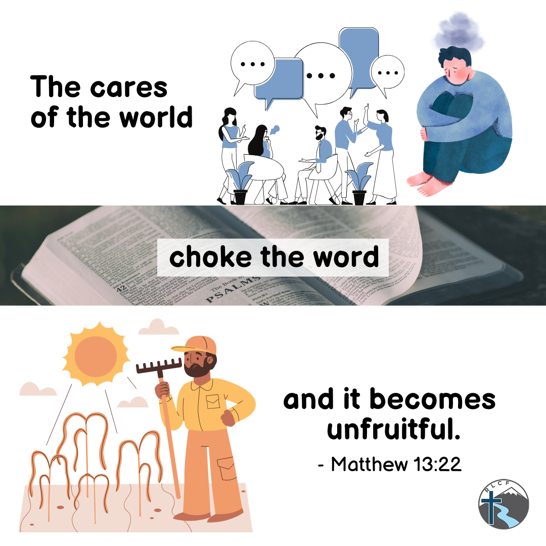 "The cares of the world choke the word, and it becomes unfruitful." —Matthew 13:22, NASB